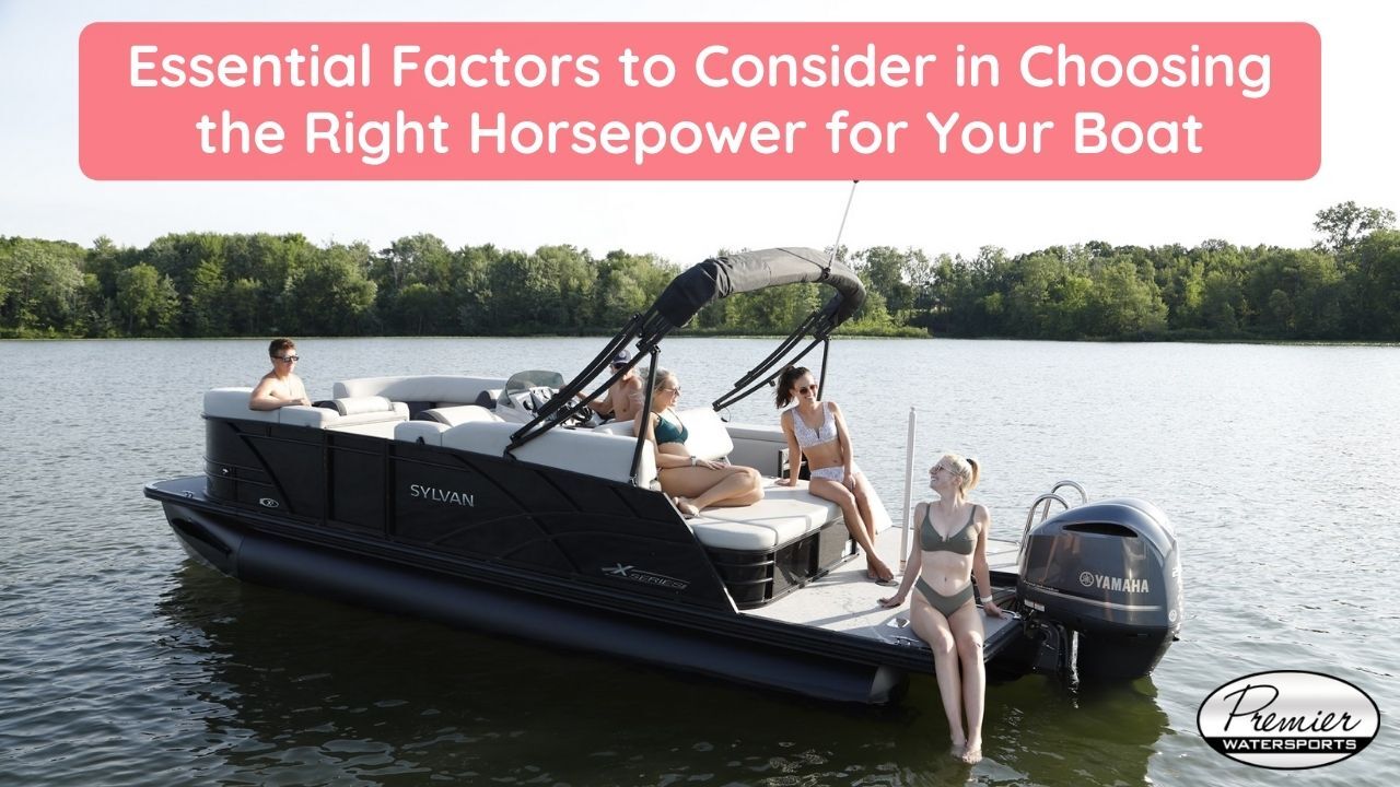 Essential Factors to Consider in Choosing the Right Horsepower for Your Boat